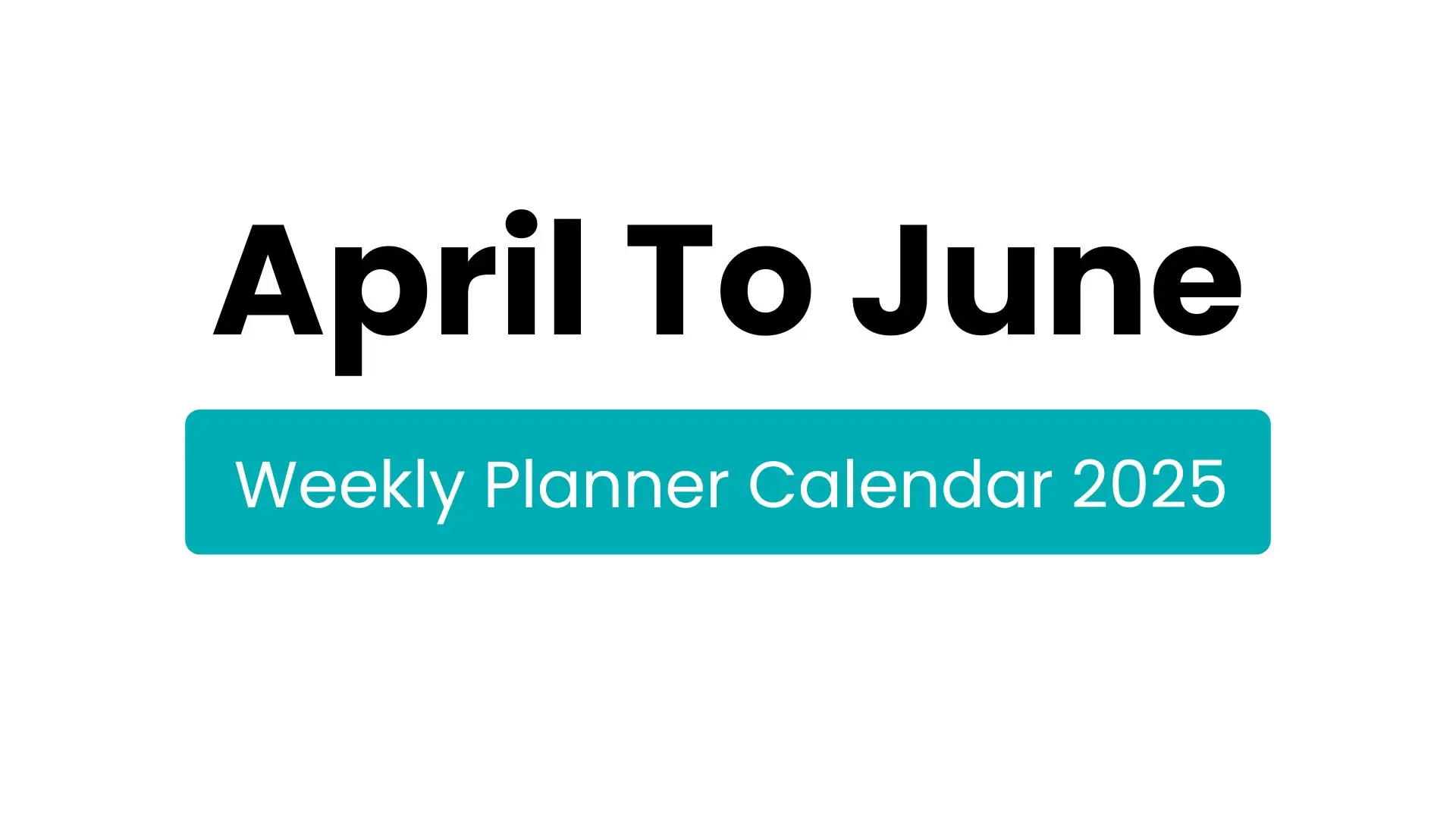 April To June Weekly 2025 Calendar 